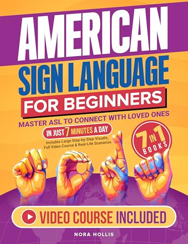 American Sign Language for Beginners: Master ASL to Connect with Loved Ones in Just 7 Minutes a Day | Includes Large Step-by-Step Visuals, Full Video Course & Real-Life Scenarios