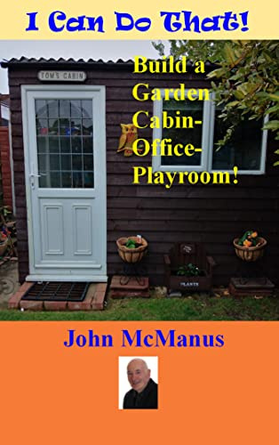 I Can Do That!: Build a Garden Cabin - Office - Playroom!