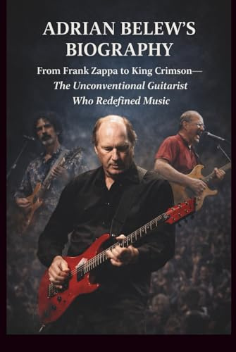 ADRIAN BELEW’S BIOGRAPHY: From Frank Zappa to King Crimson—The Unconventional Guitarist Who Redefined Music
