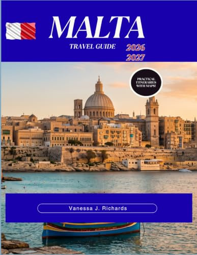 MALTA TRAVEL GUIDE 2026 – 2027: Explore Valletta, the Blue Lagoon, Gozo, Mdina, Coastal Villages, Festivals, History, and Day Trips for All-Time Visitors