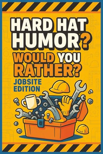 Hard Hat Humor: Would You Rather? Jobsite Edition: 100 Blue-Collar Icebreakers with Toolbox Talk Notes, Safety Reminders, and Crew Sign-In Sheets