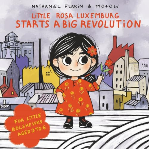 Little Rosa Luxemburg Starts a Big Revolution: A book for little Bolsheviks aged 3 to 6
