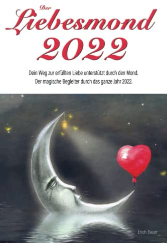 Der Liebesmond 2022: Dein Weg zur erfüllten Liebe unterstützt durch den Mond. Der magische Begleiter durch das ganze Jahr 2022.
