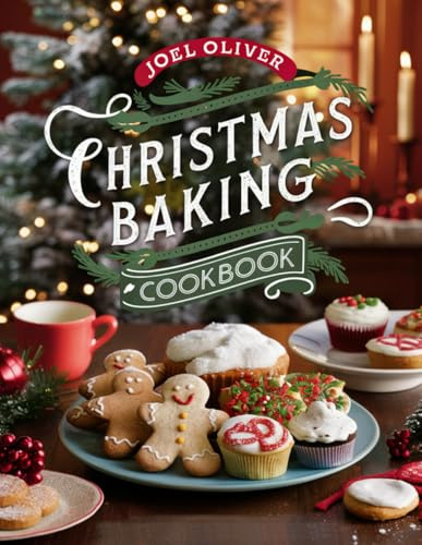 CHRISTMAS BAKING COOKBOOK: Festive, Heartwarming Recipes for Cookies, Cakes, and Holiday Treats to Sweeten Your Season! (Festive and Holiday Sweet Flavor Collection)