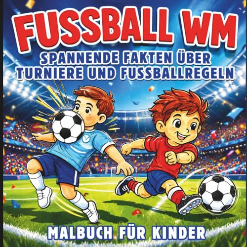 Fußball Malbuch für Kinder: Weltmeisterschaften, Spiele und Stadien: Spannende Fakten über Turniere und Fußballregeln