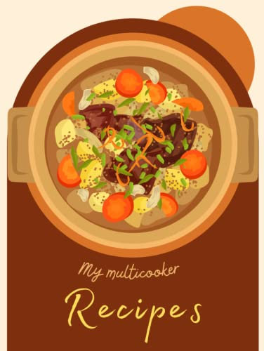 My Multicooker Recipes: Blank Cookbook Journal To Write In Your Own Smart One Pot Multi Pressure Cooker Recipes For Beginners And Professionals