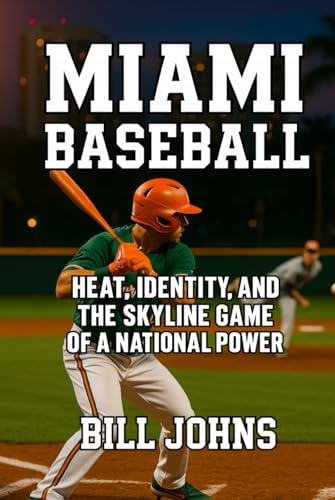 Miami Baseball: Heat, Identity, and the Skyline Game of a National Power