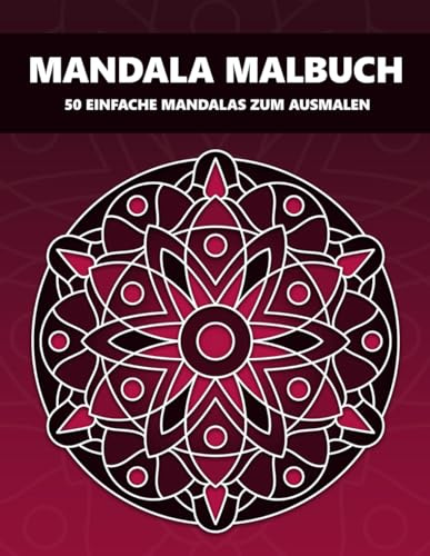 Mandala Malbuch: 50 einfache Mandalas zum Ausmalen - 50 einzigartige, handgezeichnete Mandalas. Lassen Sie ihrer Kreativität freien Lauf und tauchen ... Mandalas. Geeignet für Kinder und Erwachsene.