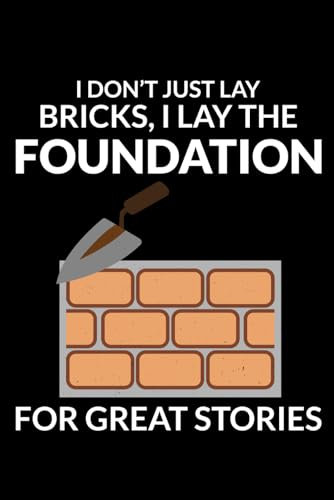 I Don't Just Lay Bricks, I Lay the Foundation for Great Stories: Bricklayer Funny Saying Blank Lined Journal Notebook Diary