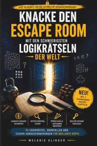 Knacke den Escape-Room mit den schwierigsten Logikrätseln der Welt: 50 Logikrätsel, Denkfallen, Detektivrätsel und Escape-Herausforderungen für Erwachsene – mit Lösungen und Denkwegen