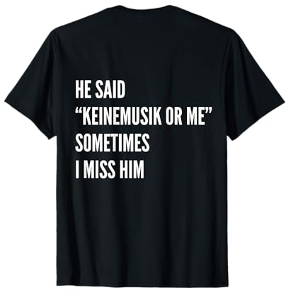 He said Keinemusik or me Sometimes I miss him T-Shirt