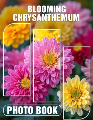 Blooming Chrysanthemum Photo Book: Vibrant Floral Images Showcasing The Beauty Of Chrysanthemums In Every Season