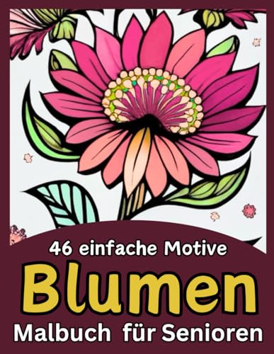 46 einfache Blumen Motive - Malbuch für Senioren: Format: 8,5 x 11 Zoll = 21,5 x 27,9 cm - Geeignet für: Senioren, Menschen mit eingeschränkter ... Erwachsene, die einfache Motive bevorzugen