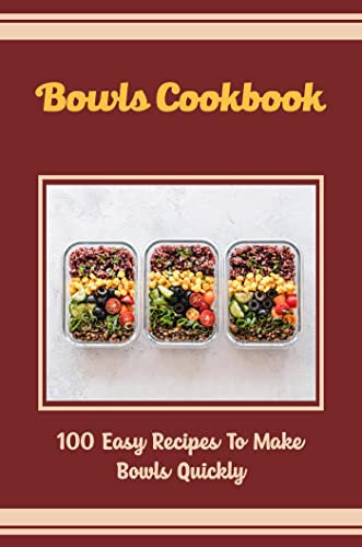 Bowls Cookbook: 100 Easy Recipes To Make Bowls Quickly
