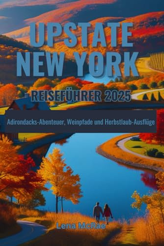 Upstate New York Reiseführer 2025: Adirondacks-Abenteuer, Weinpfade und Herbstlaub-Ausflüge