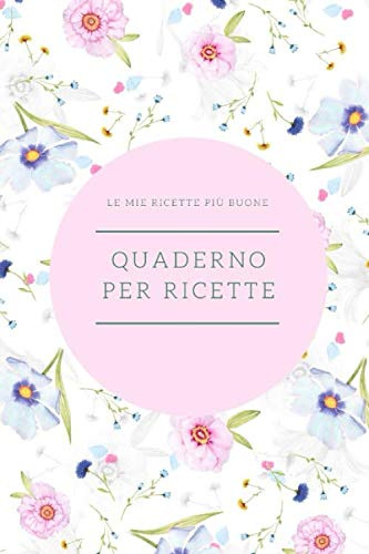QUADERNO PER RICETTE: quaderno personalizzato per scrivere le ricette più buone che hai creato…
