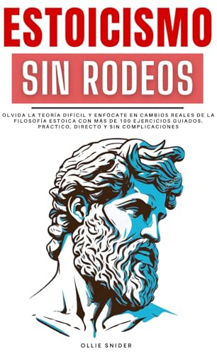 Estoicismo Sin Rodeos: Olvida la Teoría Difícil y Enfócate en Cambios Reales de la Filosofía Estoica con Más de 100 Ejercicios Guiados. Práctico, ... con Serenidad (Ruta del Crecimiento Personal)