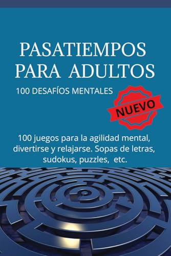 PASATIEMPOS PARA ADULTOS: 100 Desafíos Mentales de Lógica y Palabras para Agilizar tu Ingenio, Desconectar del Estrés y Encontrar la Calma.