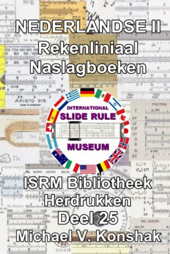 Nederlandse II Rekenliniaal Naslagwerk (Geannoteerd): Internationale Rekenliniaal Museum Bibliotheek Herdrukken - Deel 25 (Slide Rule Instructions Library)