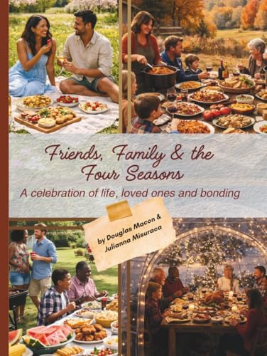 Friends, Family & The Four Seasons by Douglas Macon & Julianna Misuraca: A celebration of life, loved ones and bonding