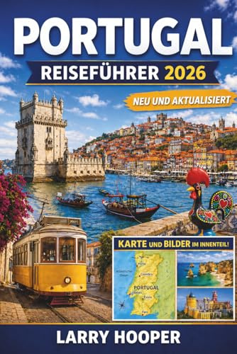 PORTUGAL REISEFÜHRER 2026 (VOLLFARBIG): Lissabon, Porto, die Strände der Algarve, malerische Autoreisen, regionale Küche, Weinregionen, detaillierte ... und praktische Tipps für jede Jahreszeit