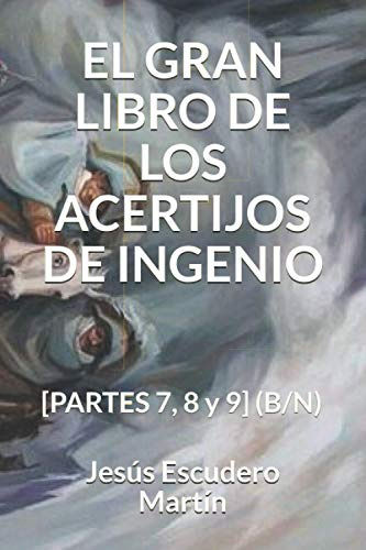 EL GRAN LIBRO DE LOS ACERTIJOS DE INGENIO: [PARTES 7, 8 y 9] (B/N) (2 - El GRAN LIBRO de los ACERTIJOS de ingenio (Tapa blanda) (B/N))