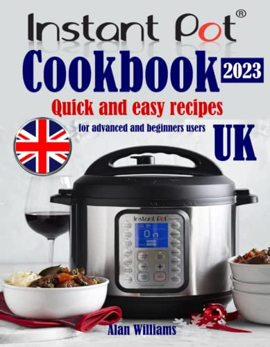 Instant Pot Cookbook UK 2023: Quick and easy recipes for advanced and beginners users