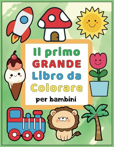 Il Primo Grande Libro da Colorare per Bambini: tanti divertenti disegni con immagini facili da colorare per bambini da 1 a 4 anni. Il primo libro da colorare per bambini.