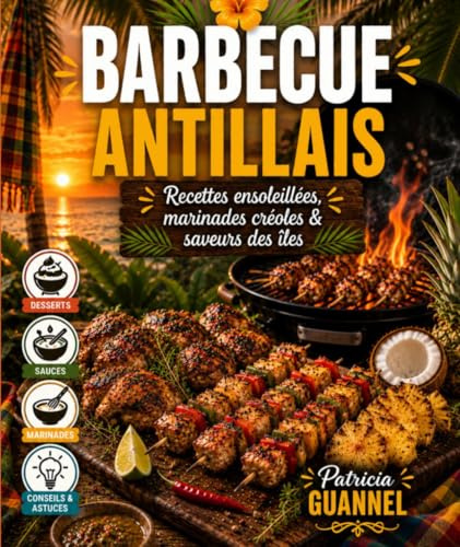 Barbecue Antillais: Recettes ensoleillées, marinades créoles et saveurs des îles