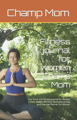 Fitness journal for women Champ Mom: Fun Food and Fitness Journal for Women | Daily Weekly Monthly Motivational Diet and Exercise Planner for Women