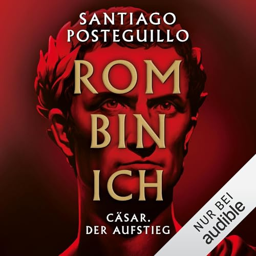 Rom bin ich - Cäsar. Der Aufstieg.: Die Cäsar-Chroniken, Band 1