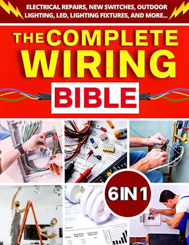 Wiring Bible: [6 IN 1] The Complete Guide With Step-by-Step Projects and Money-Saving Strategies | Expert Advice to Handle and Fix the Most Common Home Wiring Problems