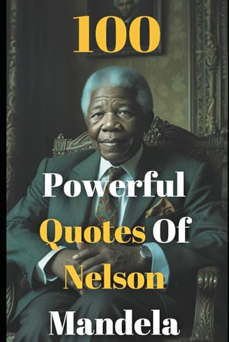 100 Powerful Nelson Mandela Quotes Collection : To Motivate, Challenge and Lead