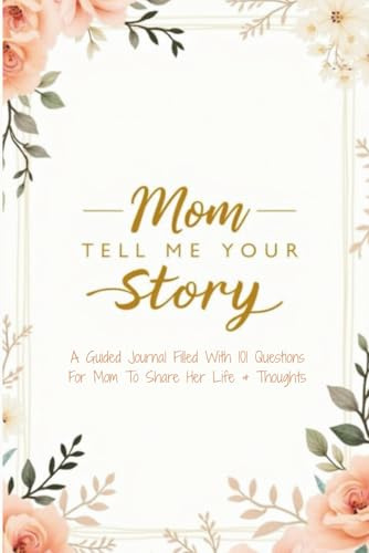 Mom Tell Me Your Story: A Guided Journal Filled With 101 Questions For Mom To Share Her Life and Thoughts | Perfect Gift for Birthdays, Christmas and Mothers Day