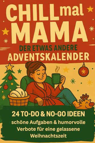 Chill mal Mama - der etwas andere Adventskalender: 24 To-do & No-go Ideen - schöne Aufgaben & humorvolle Verbote für eine gelassene Weihnachtszeit
