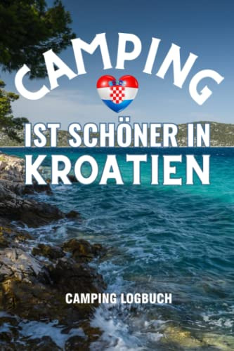Camping Ist Schöner In Kroatien Camping Logbuch: Camping Kroatien Reisetagebuch, Logbuch Wohnwagen Wohnmobil für 55 Campingplatz Touren, ca. DIN A5