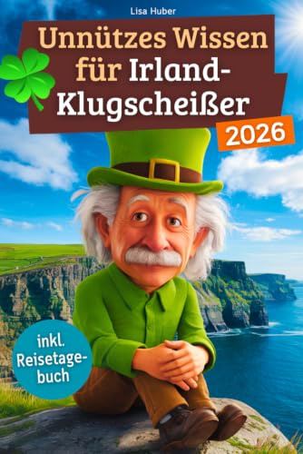 Unnützes Wissen für Irland-Klugscheißer: 222 lustige & skurrile Fakten, die du nie wissen wolltest, aber lieben wirst - das ideale Geschenk für echte ... (inkl. Reisetagebuch) (Wissen über Irland)