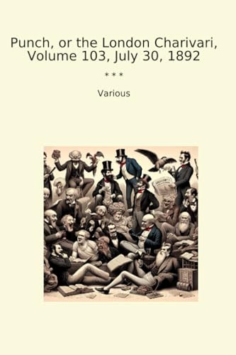 Punch, or the London Charivari, Volume 103, July 30, 1892 (Classic Books)