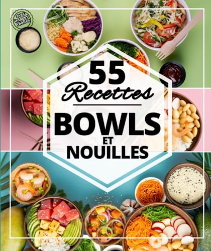 55 Recettes Bowls et nouilles: Les meilleurs bols rafraichissants pour l’été : Poke Bowls , bols fruitées, des bols végétaliens et des nouilles japonaises