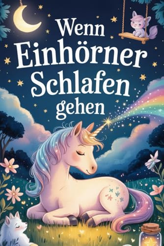 Wenn Einhörner schlafen gehen: 10 liebevolle Gute-Nacht- und Vorlesegeschichten mit Einhörnern, Feen und magischen Wesen – Für Kinder ab 3 Jahren – ... Vorlese-Buchserie für Kinder, Band 1)