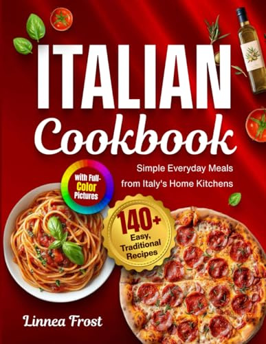 Italian Cookbook with Full-Color Pictures: 140+ Easy, Traditional Recipes – Simple Everyday Meals from Italy's Home Kitchens