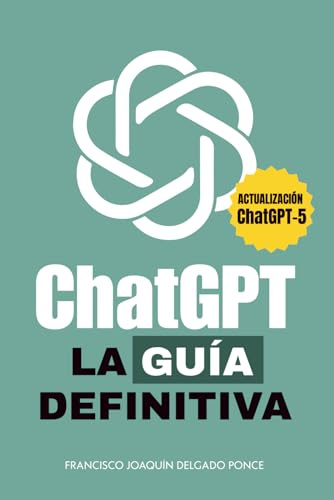 CHATGPT - LA GUÍA DEFINITVA: Domina la inteligencia artificial generativa con prompts, estrategias y casos prácticos para trabajar, aprender y crear al máximo