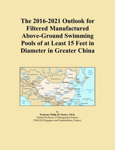 The 2016-2021 Outlook for Filtered Manufactured Above-Ground Swimming Pools of at Least 15 Feet in Diameter in Greater China