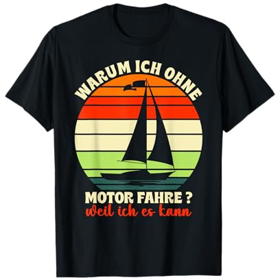 warum ich ohne motor fahre ? weil ich es kann Segeln Segler T-Shirt