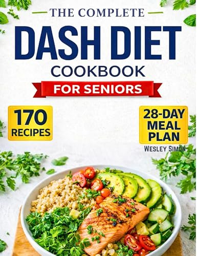 The Complete DASH Diet Cookbook for Seniors : 170 Quick & Easy Low-Sodium Recipes with a 28-Day Meal Plan to Lower Blood Pressure and Live Stronger After 60 | Large Print