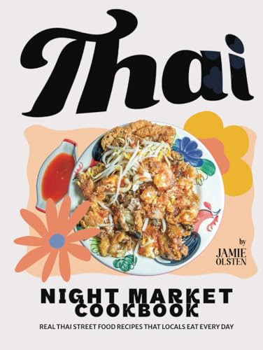 Thai Night Market Cookbook: Real Thai Street Food Recipes That Locals Eat Every Day