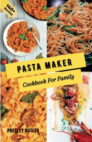 The Ultimate Traditional and Modern Pasta Maker Cookbook for Family: 140+ Simple Delicious Homemade Pasta Recipes to Satisfy You and Your Family’s ... Preparation Guide (Ready In Less Than 1 Hour)