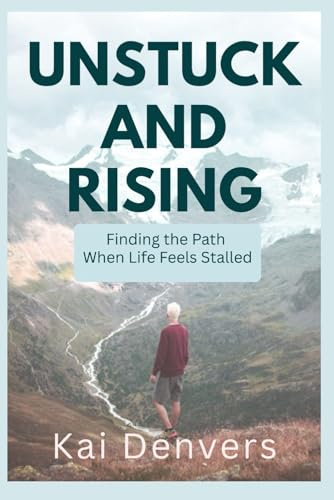 UNSTUCK AND RISING: Finding the Path When Life Feels Stalled