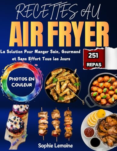 Recettes au Air Fryer: La Solution Pour Manger Sain, Gourmand et Sans Effort Tous les Jours. Avec 251 Repas Illustrées en Couleur