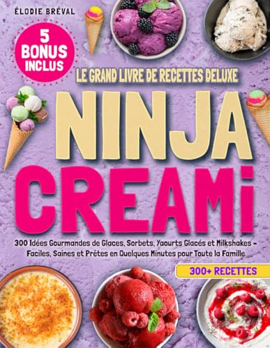 Ninja CREAMi – Le Grand Livre de Recettes Deluxe: 300 Idées Gourmandes de Glaces, Sorbets, Yaourts Glacés et Milkshakes – Faciles, Saines et Prêtes en Quelques Minutes pour Toute la Famille
